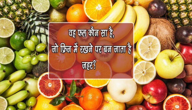 General Knowledge Quiz : वह फल कौन सा है, जो फ्रिज में रखने पर बन जाता है जहर?