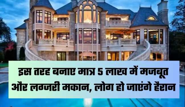 House Construction : कम लागत में घर बनाने का तरीका, सिर्फ 5 लाख में बनेगी मजबूत और लग्जरी कोठी
