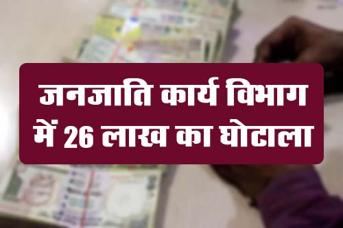 Betul News: जनजाति कार्य विभाग में 26 लाख का घोटाला
