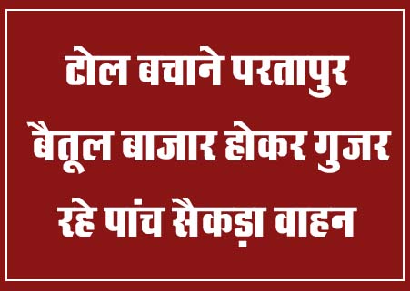 Betul News: टोल बचाने परतापुर, बैतूल बाजार होकर गुजर रहे पांच सैकड़ा वाहन